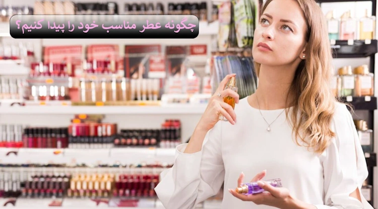 چگونه عطر مناسب خود را پیدا کنیم؟